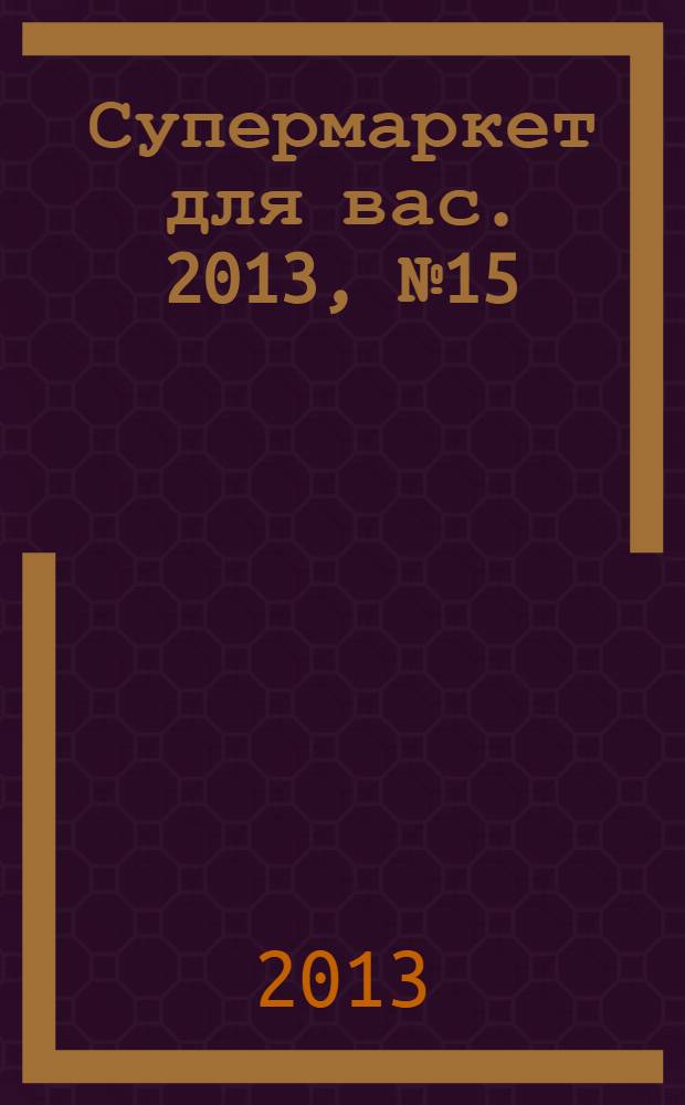 Супермаркет для вас. 2013, № 15 (79)