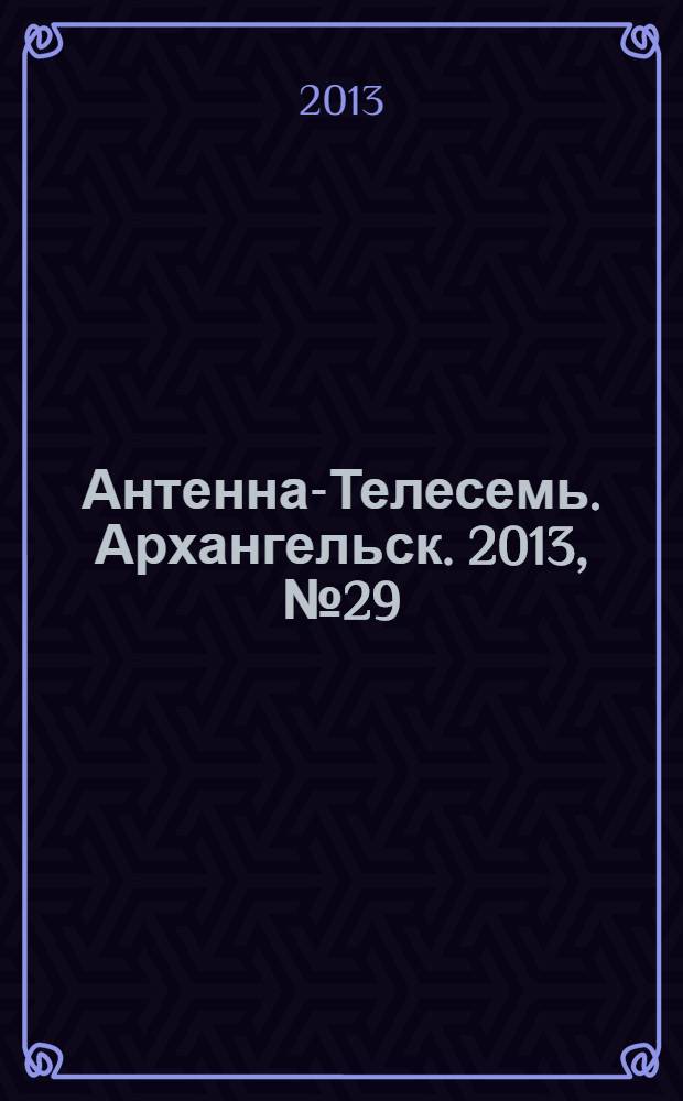 Антенна-Телесемь. Архангельск. 2013, № 29 (181)