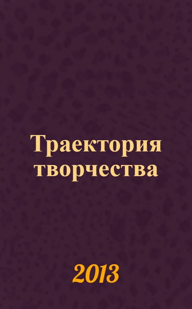 Траектория творчества : литературно-художественный и культурно-просветительский журнал для семейного чтения. 2013, № 3 (19)