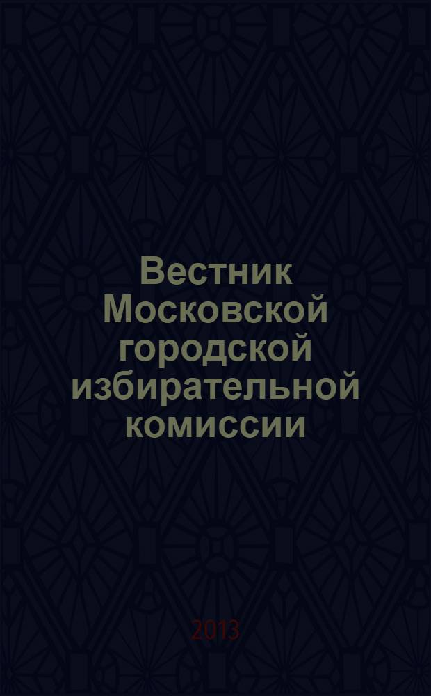 Вестник Московской городской избирательной комиссии : Офиц. печ. орган Моск. гор. избират. комис. 2013, спец. вып. : Выборы Мэра Москвы 8 сентября 2013 года