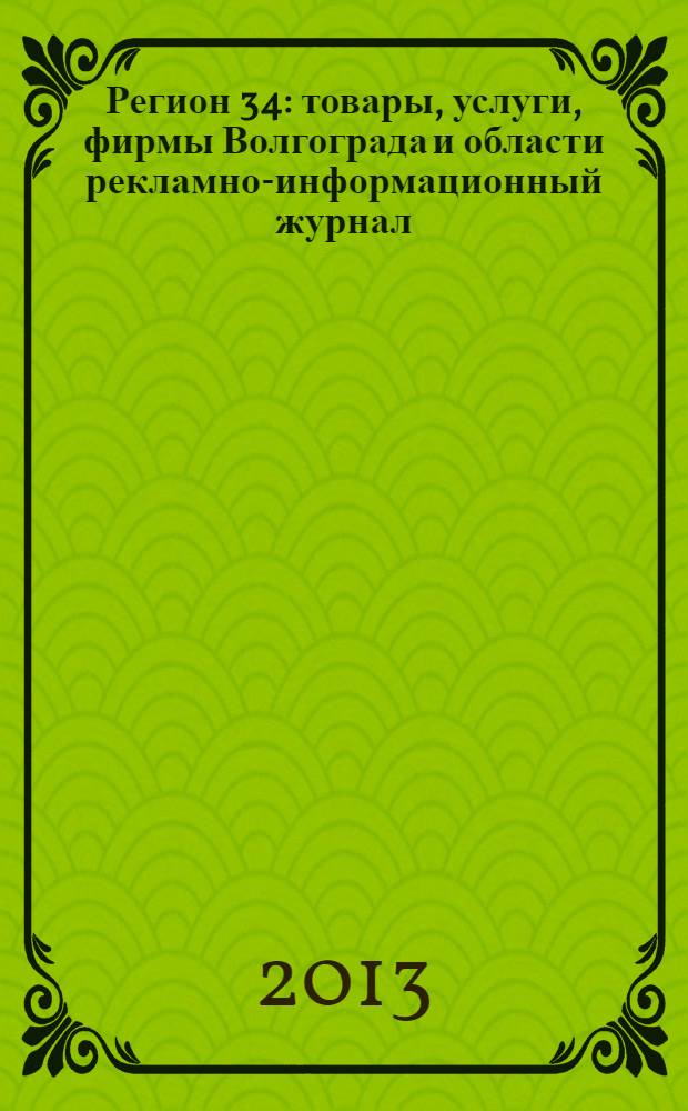 Регион 34 : товары, услуги, фирмы Волгограда и области рекламно-информационный журнал. 2013, № 5/1 (238)