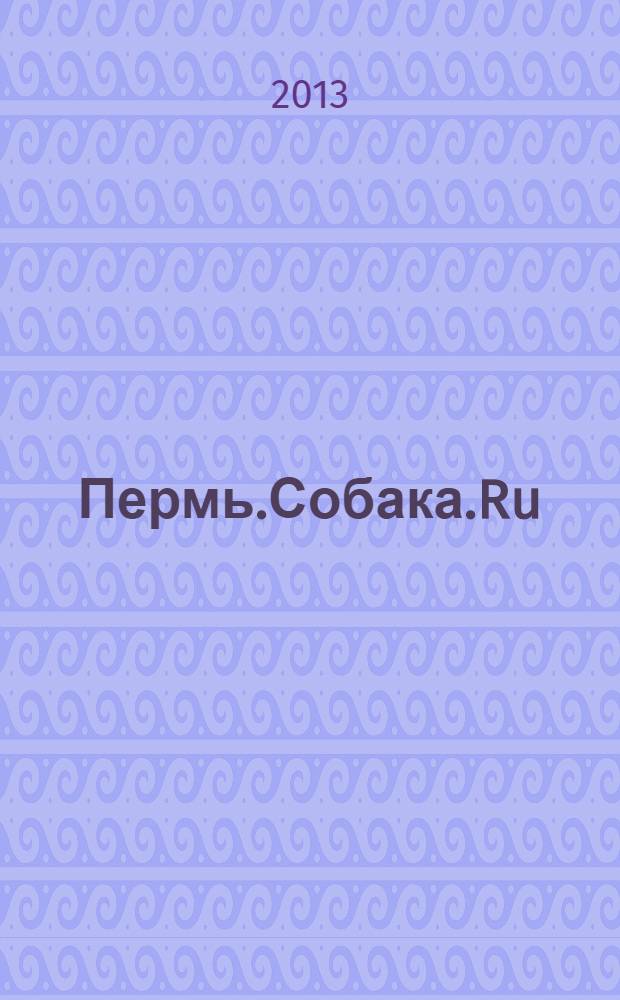 Пермь.Собака.Ru : журнал о людях в Москве, Петербурге и Перми рекламно-информационное издание. 2013, № 10 (37)