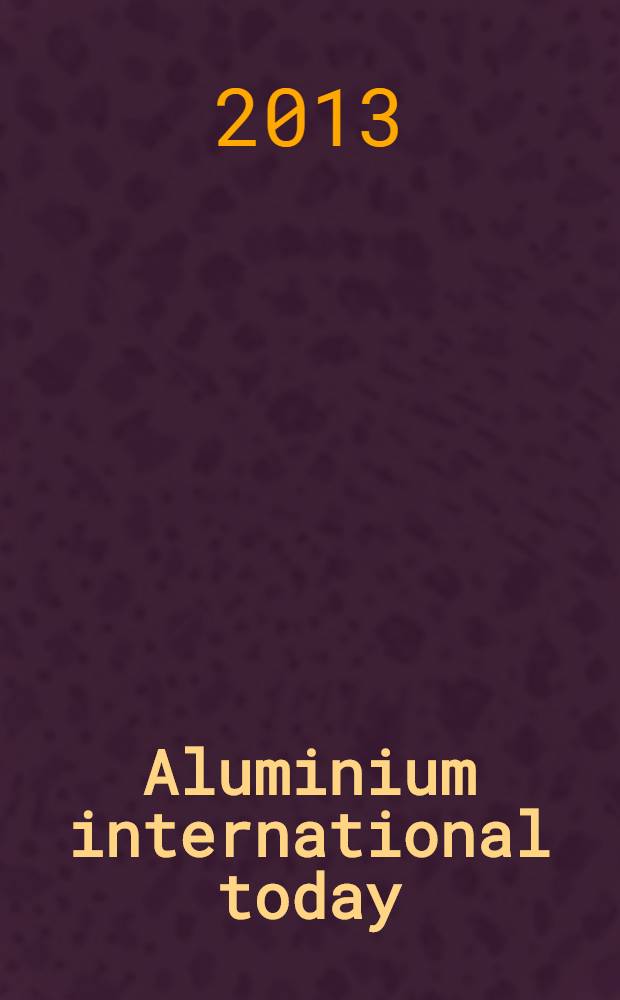 Aluminium international today : the journal of aluminium production and processing международный информационный спонсор всемирных выставок по алюминию выпуск на русском языке. Вып. 25