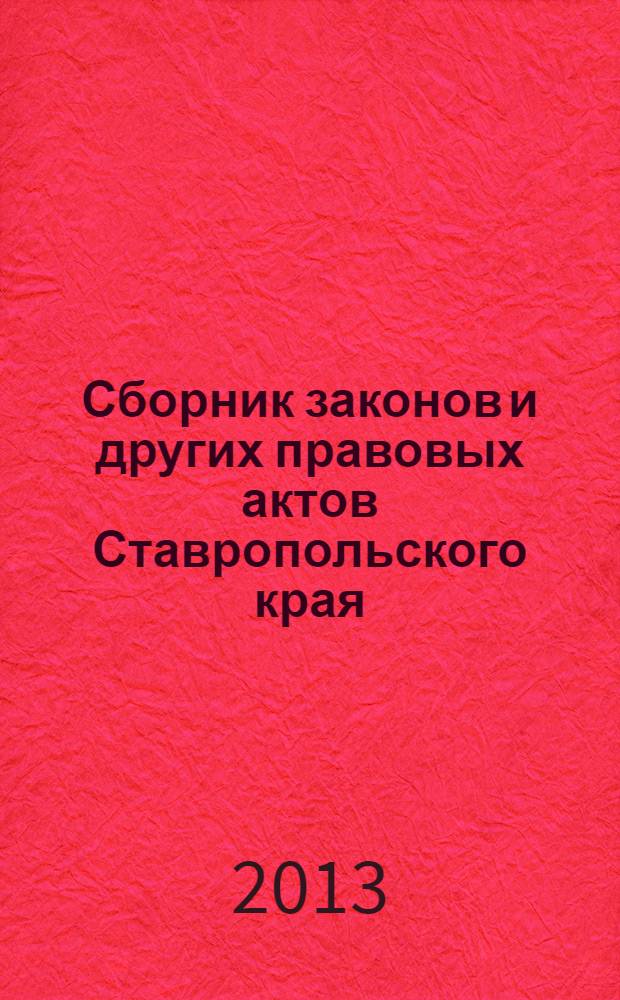 Сборник законов и других правовых актов Ставропольского края : Офиц. изд. администрации Ставроп. края. 2013, № 82 (508)