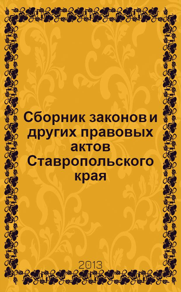 Сборник законов и других правовых актов Ставропольского края : Офиц. изд. администрации Ставроп. края. 2013, № 77 (503)