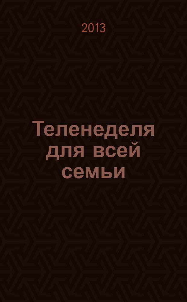 Теленеделя для всей семьи : ТВ-программы Воронежа, Белгорода, Курска, Липецка, Орла и Тамбова. 2013, № 39 (390)