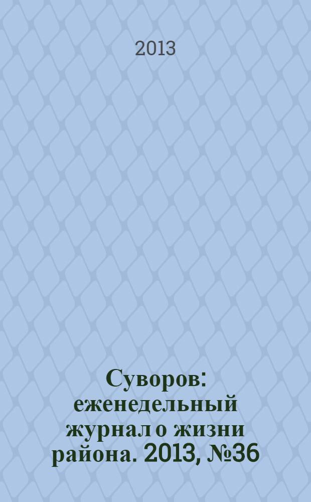 Суворов : еженедельный журнал о жизни района. 2013, № 36 (178)