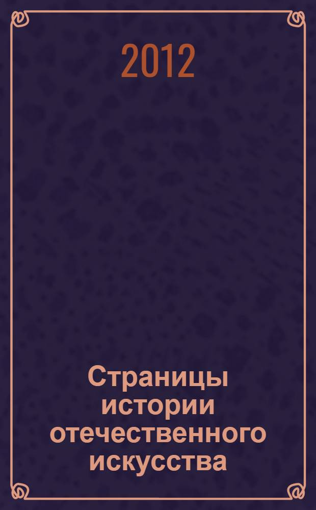 Страницы истории отечественного искусства : Сб. науч. тр. Вып. 20 : Сборник статей по материалам научной конференции (Русский музей, Санкт-Петербург, 2012)