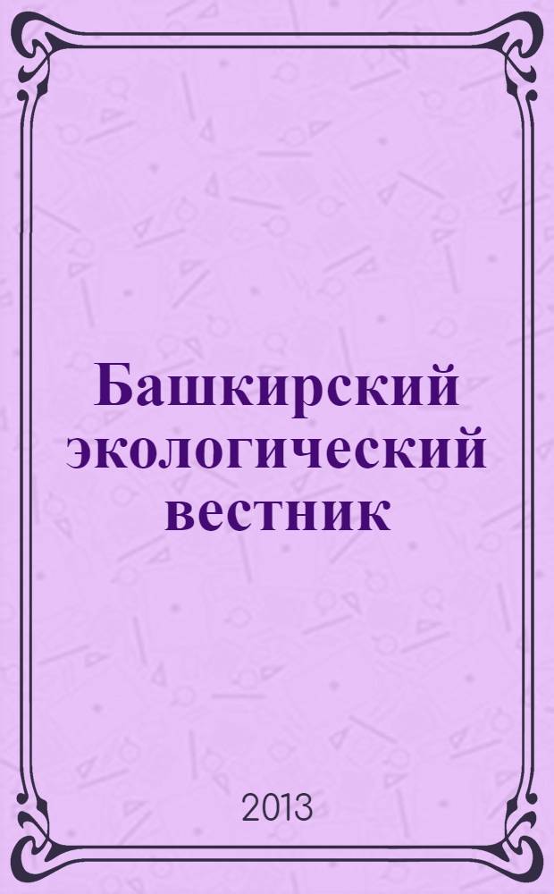 Башкирский экологический вестник : Науч. журн. 2013, № 2 (35)