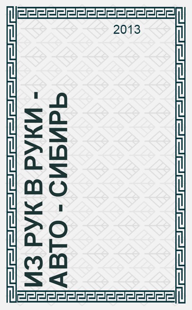 Из рук в руки - авто - Сибирь : еженедельник фотообъявлений. 2013, № 22 (469)