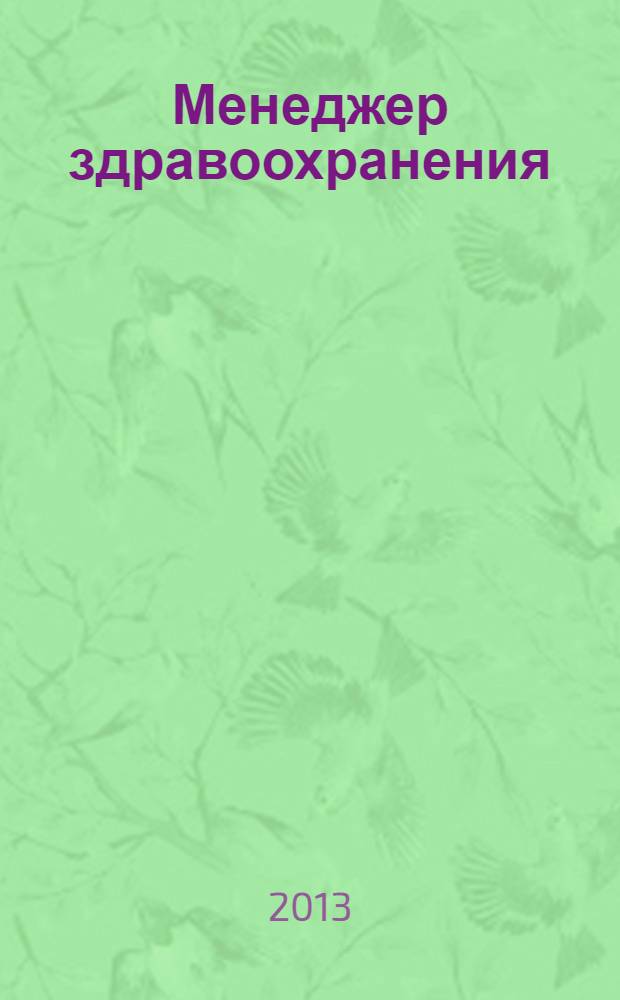 Менеджер здравоохранения : ежемесячный научно-практический журнал журнал для эффективных управляющих системы здравоохранения. 2013, № 6