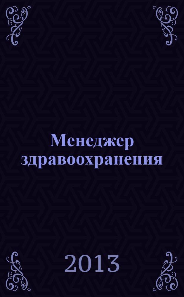 Менеджер здравоохранения : ежемесячный научно-практический журнал журнал для эффективных управляющих системы здравоохранения. 2013, № 9