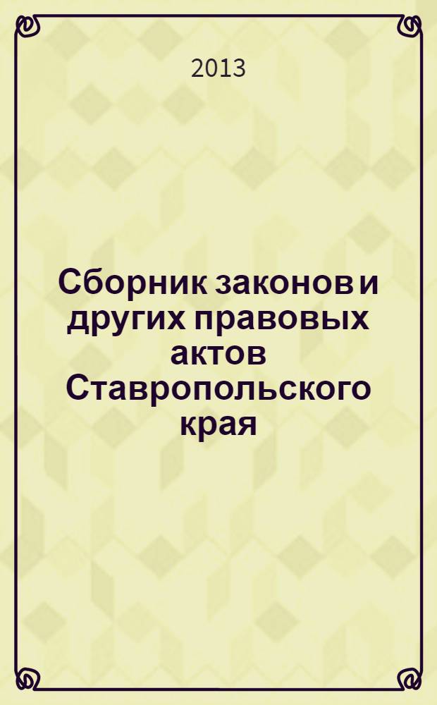 Сборник законов и других правовых актов Ставропольского края : Офиц. изд. администрации Ставроп. края. 2013, № 52 (478)
