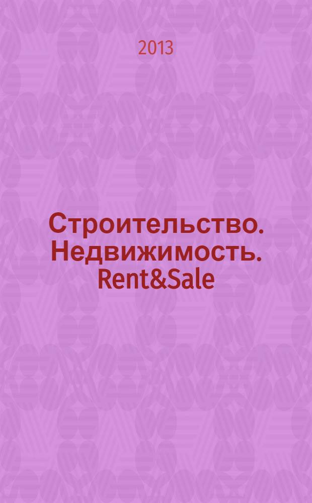 Строительство. Недвижимость. Rent&Sale : рекламно-информационный журнал. 2013, № 7 (97)