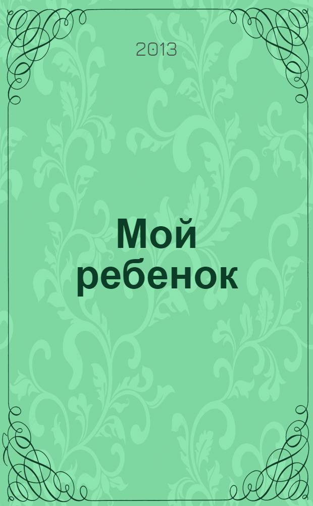 Мой ребенок : специальный выпуск. 2013, № 4 : Здоровый малыш
