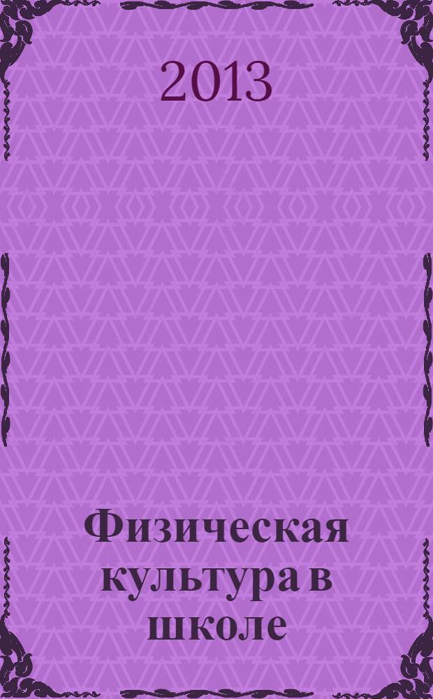Физическая культура в школе : Ежемес. метод. журн. М-ва прос. РСФСР. 2013, № 6