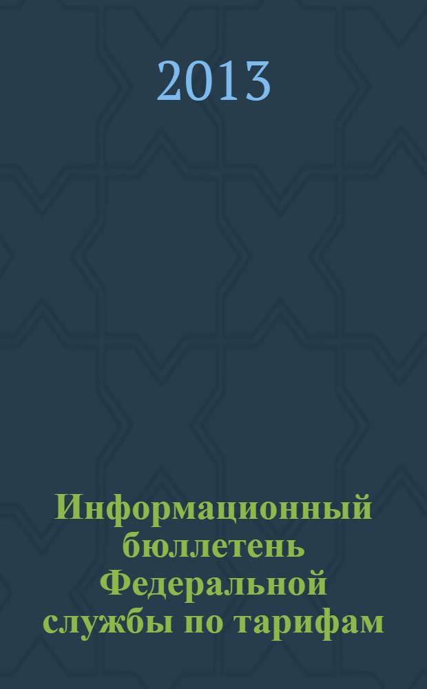 Информационный бюллетень Федеральной службы по тарифам : Офиц. изд. Федерал. службы по тарифам. 2013, № 35 (553)