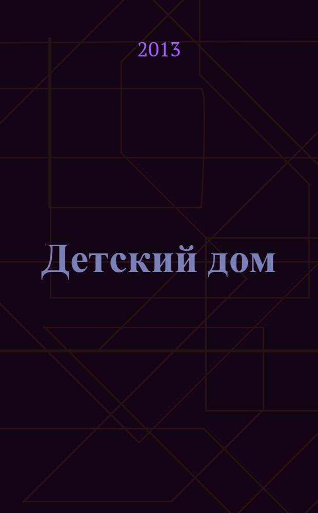 Детский дом : Обществ.-аналит. ежекварт. журн. по вопр. помощи детям-сиротам; в защиту детства в России. 2013, № 2 (47)