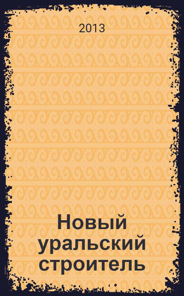Новый уральский строитель : издание РООР "Союз строителей Урала". 2013, сент. (123)