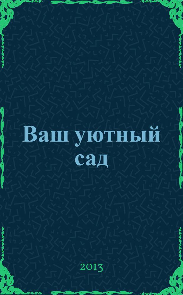 Ваш уютный сад : тематический спецвыпуск от журнала. 2013, № 2 : Выбираем стили сада