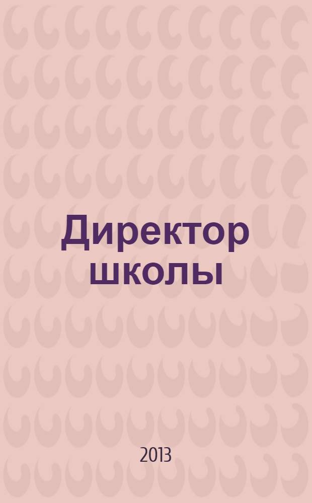 Директор школы : Науч.-метод. журн. для руководителей учеб. заведений и органов народ. образования. 2013, 8 (181)