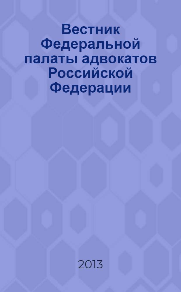 Вестник Федеральной палаты адвокатов Российской Федерации : Федерал. изд. 2013, № 3 (41)
