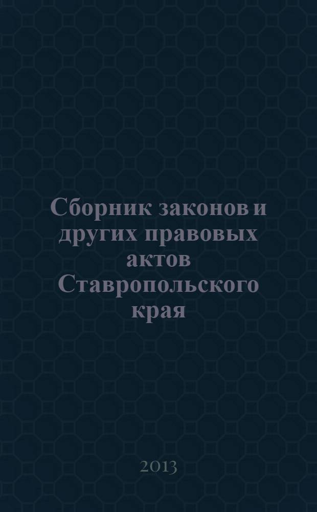 Сборник законов и других правовых актов Ставропольского края : Офиц. изд. администрации Ставроп. края. 2013, № 109 (535)
