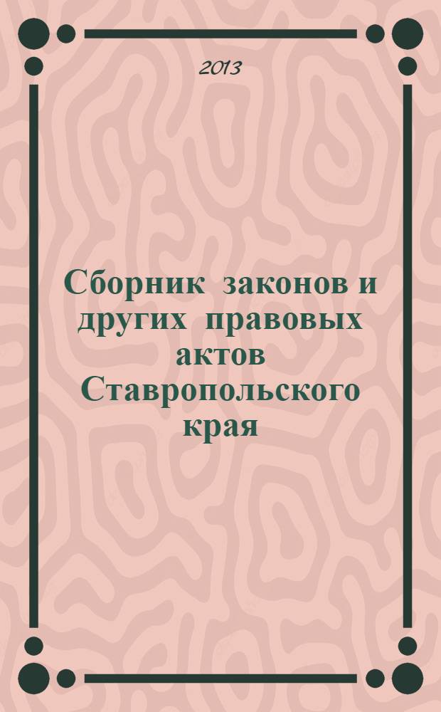 Сборник законов и других правовых актов Ставропольского края : Офиц. изд. администрации Ставроп. края. 2013, № 110 (536)