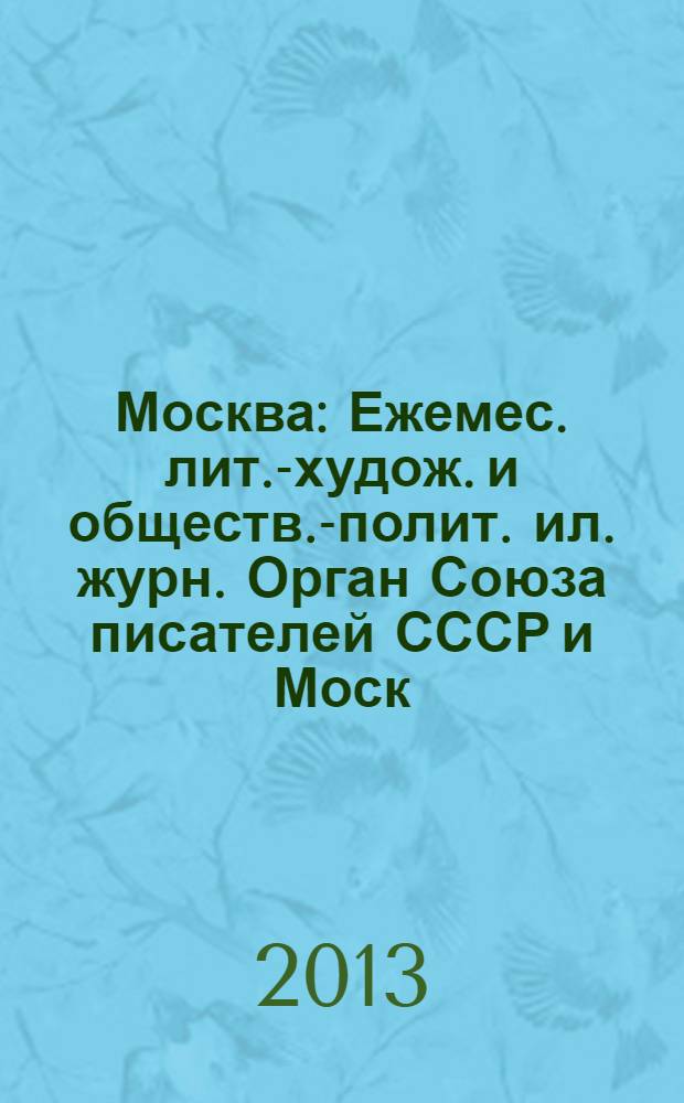 Москва : Ежемес. лит.-худож. и обществ.-полит. ил. журн. Орган Союза писателей СССР и Моск. отд. СП СССР. 2013, 10