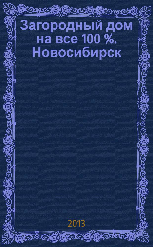 Загородный дом на все 100 %. Новосибирск : спецвыпуск. 2013, сент.