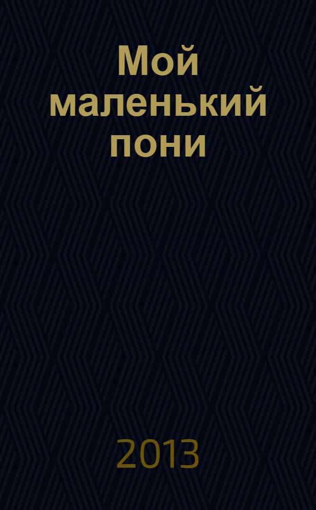 Мой маленький пони : Новый дет. журн. с раскрасками и играми. 2013, № 10 (64)