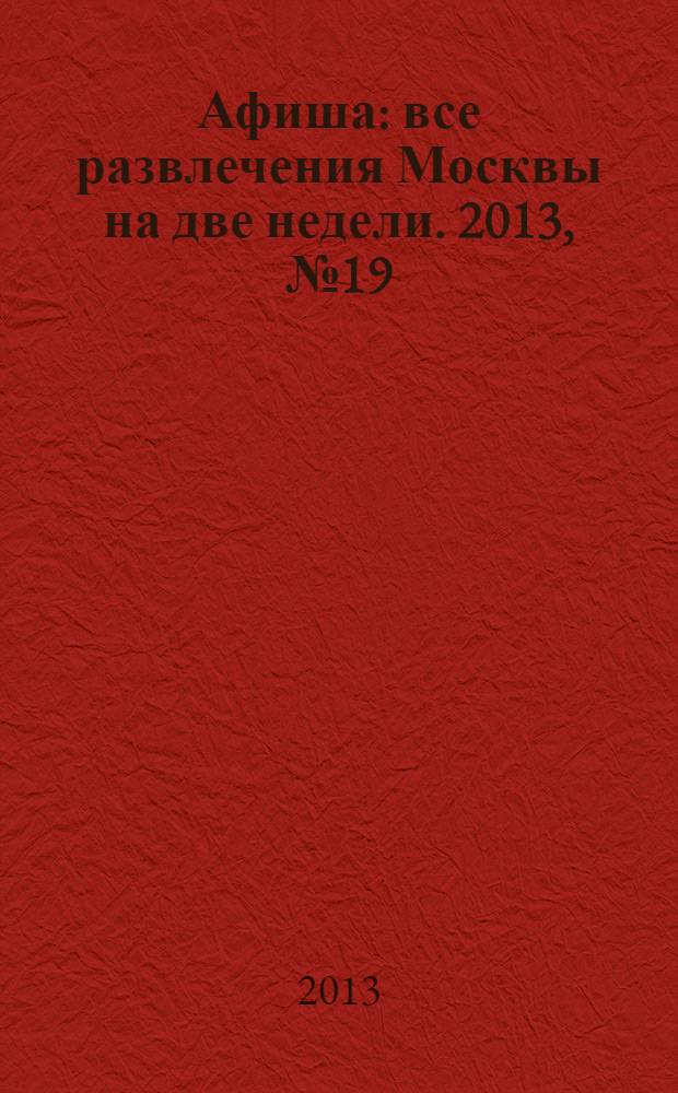 Афиша : все развлечения Москвы на две недели. 2013, № 19 (355)