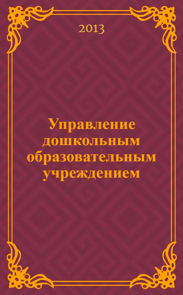 Управление дошкольным образовательным учреждением : Управление ДОУ Науч.-практ. журн. 2013, № 8 (94)
