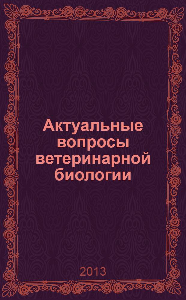Актуальные вопросы ветеринарной биологии : рецензируемый журнал фундаментальных и прикладных исследований. 2013, № 3 (19)