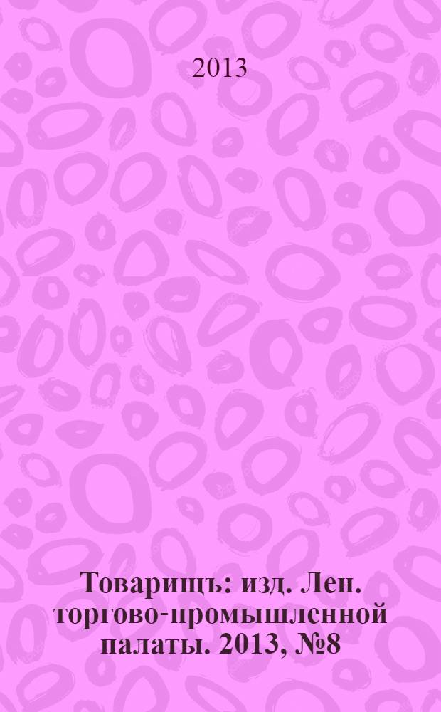 Товарищъ : изд. Лен. торгово-промышленной палаты. 2013, № 8 (82)