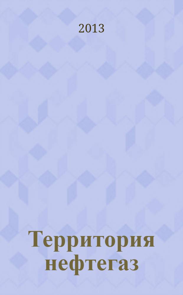 Территория нефтегаз : лидеры знают больше. 2013, № 8