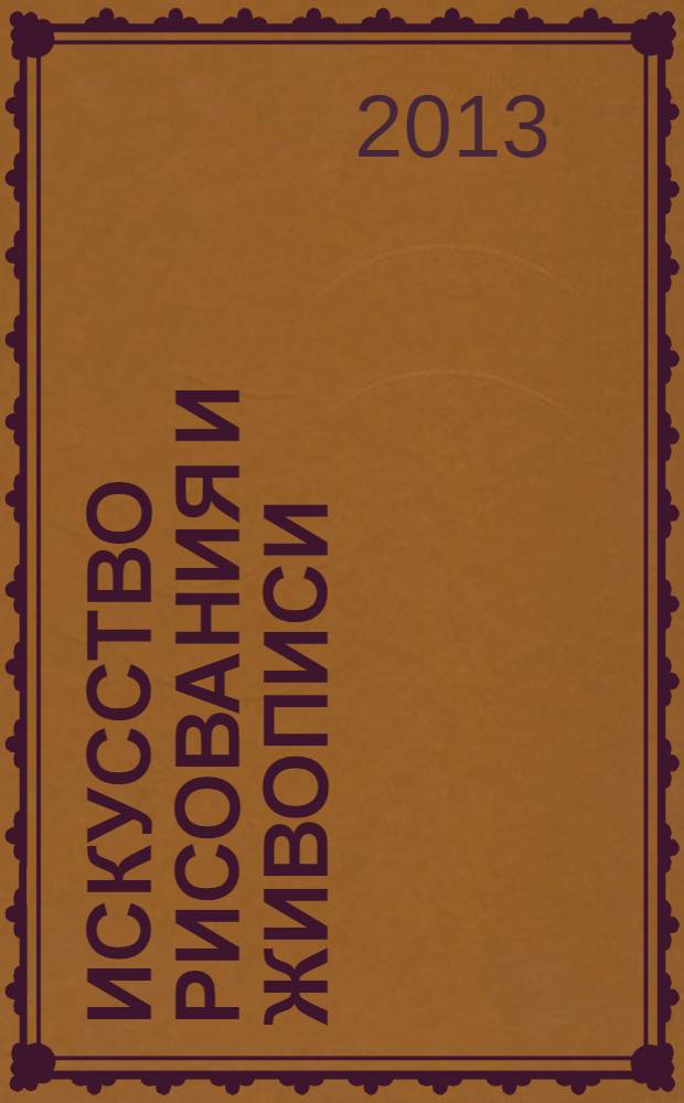 Искусство рисования и живописи : шаг за шагом практический курс. 2013, вып. 34