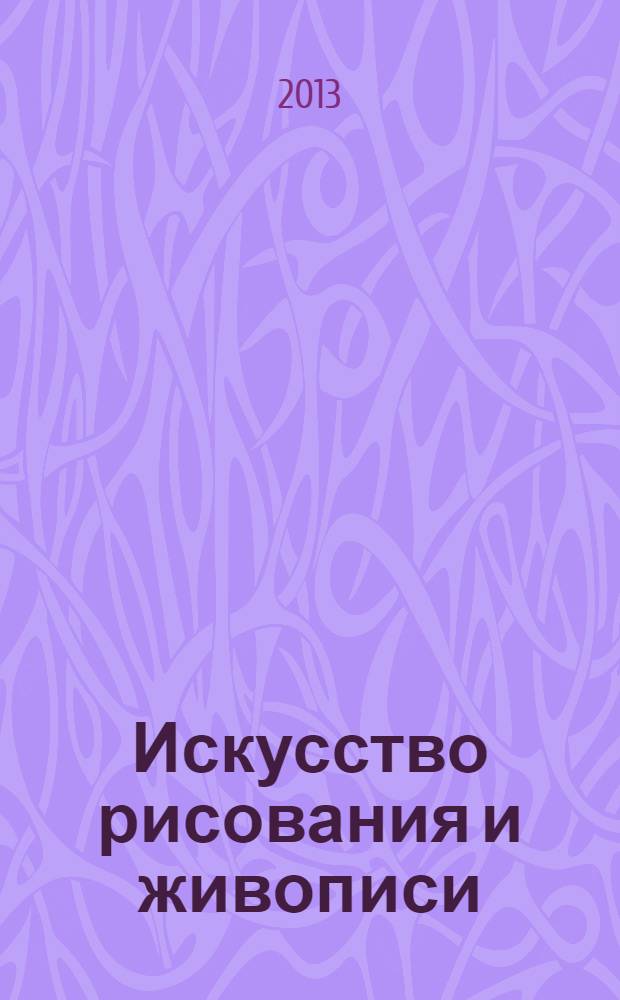 Искусство рисования и живописи : шаг за шагом практический курс. 2013, вып. 30