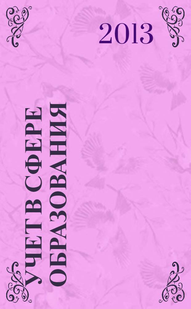 Учет в сфере образования : Отрасл. прил. к журн. "Главбух". 2013, № 10