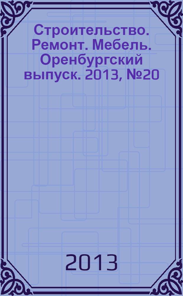 Строительство. Ремонт. Мебель. Оренбургский выпуск. 2013, № 20 (288)