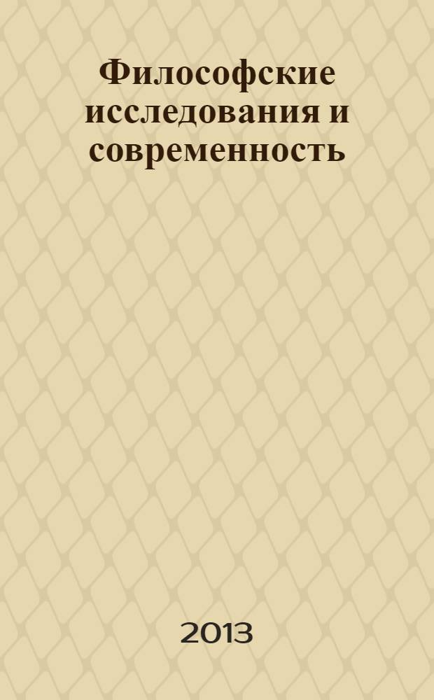 Философские исследования и современность : сборник научных трудов по итогам постоянно действующего научно-теоретического семинара "Современная философия: актуальные идеи и тенденции" : научное издание