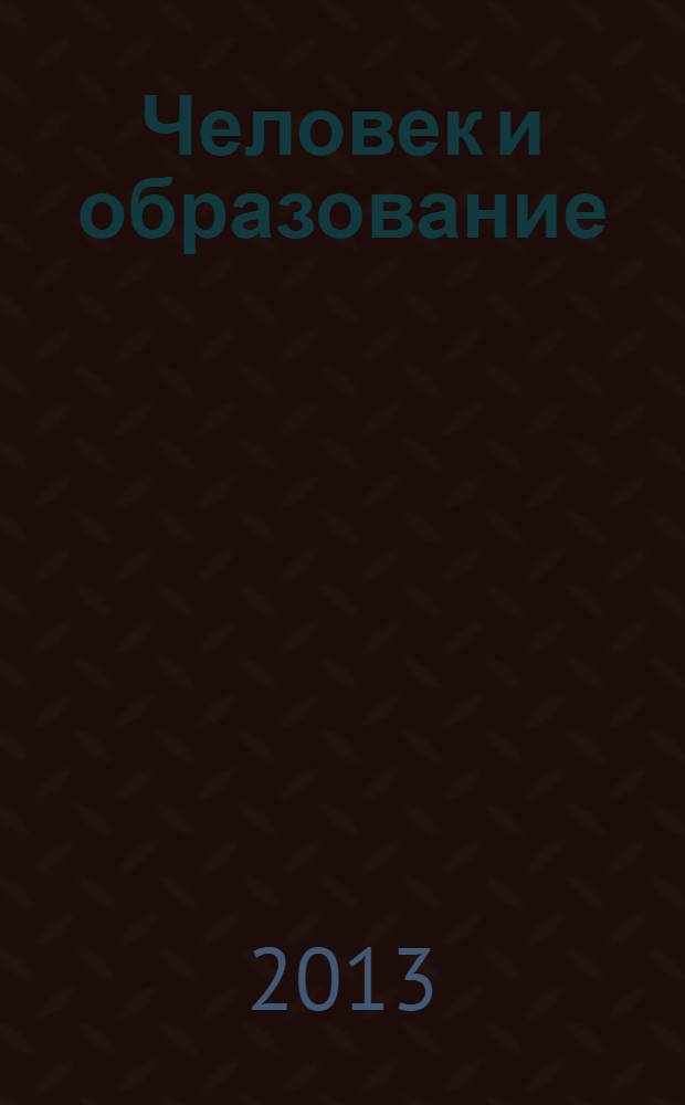 Человек и образование : академический вестник Института образования взрослых Российской академии образования научно-педагогическое издание. 2013, № 2 (35)