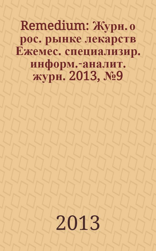 Remedium : Журн. о рос. рынке лекарств Ежемес. специализир. информ.-аналит. журн. 2013, № 9 (199)