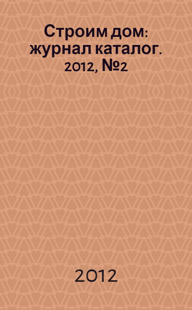 Строим дом : журнал каталог. 2012, № 2 (20)