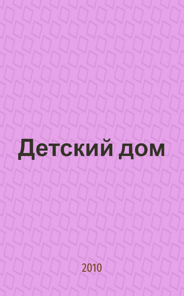 Детский дом : Обществ.-аналит. ежекварт. журн. по вопр. помощи детям-сиротам; в защиту детства в России. 2010, № 4 (37)