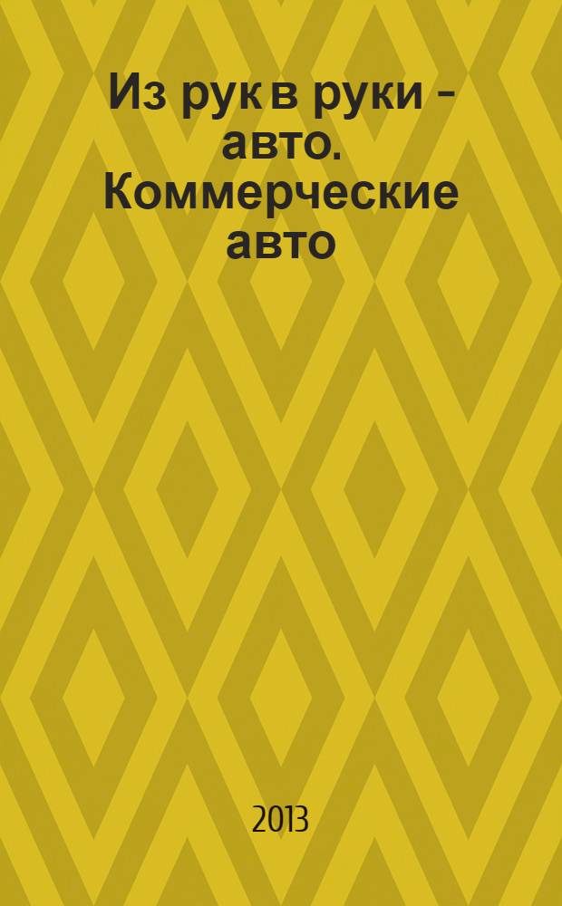 Из рук в руки - авто. Коммерческие авто : еженедельник фотообъявлений. 2013, № 39 (855)