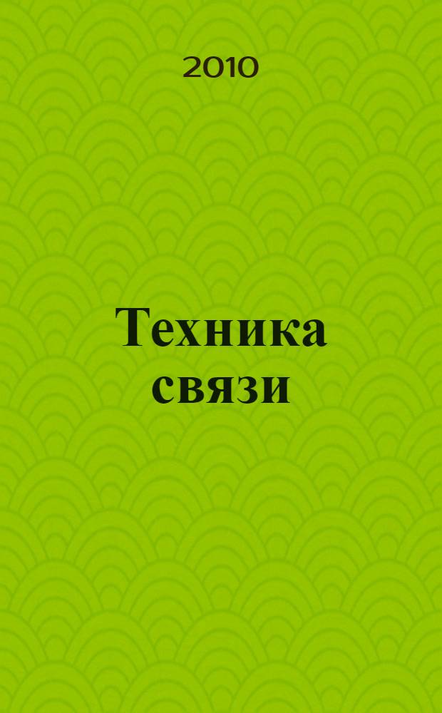 Техника связи : Журнал, посвящ. технике и организации телеграфа, телефона, радио и почты. Издание Нар. ком. почт и телеграфов СССР. 2010, № 2