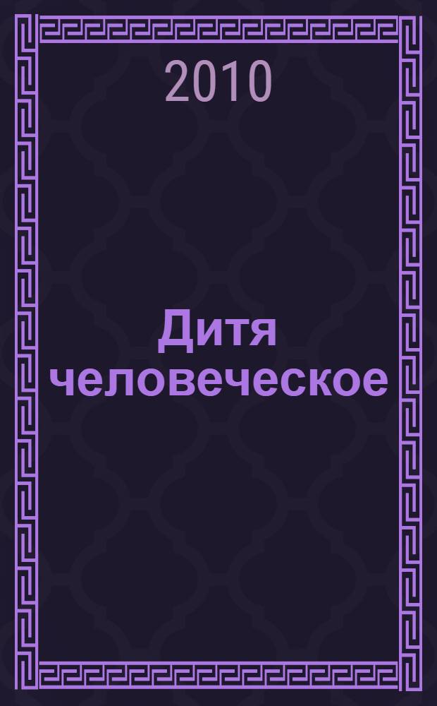 Дитя человеческое : Взрослым о детях Журн. для родителей, учителей, врачей - всех, кому дороги дети и детство Прил. к журн. "Шк. роман-газ." Изд. Рос. дет. фонда, Междунар. ассоц. дет. фондов, Рос. акад. образования, Союза педиатров России. 2010, 4/5 (77/78)