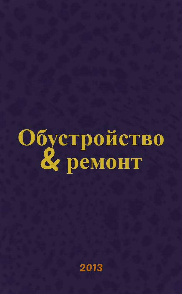 Обустройство & ремонт : еженедельный информационно-рекламный журнал. 2013, № 41 (685)