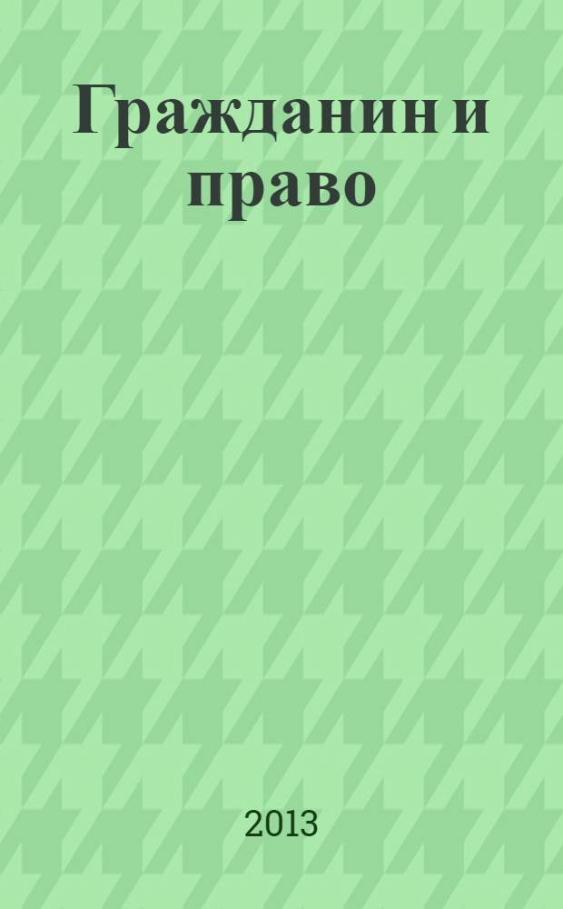 Гражданин и право : Ежемес. журн. о гражд. правах. 2013, № 9 (128)